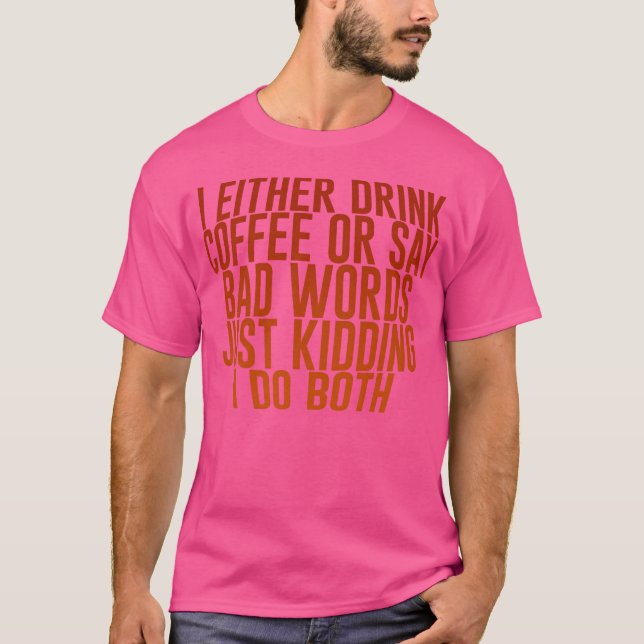 Ich trinke entweder Kaffee oder sage schlechte Wör T-Shirt (Vorderseite)