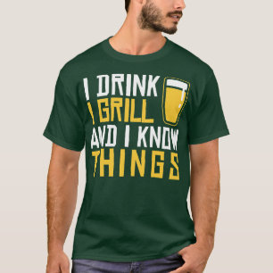 Ich trinke Grill und ich kenne die Dinge T-Shirt
