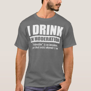 Ich trinke in Mäßigung T-Shirt