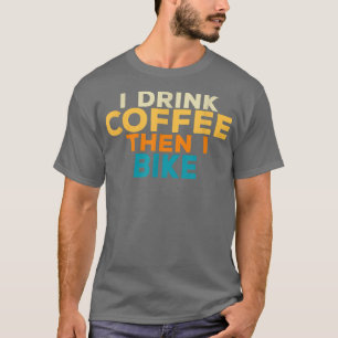 Ich trinke Kaffee und dann bike ich Kaffee Liebhab T-Shirt