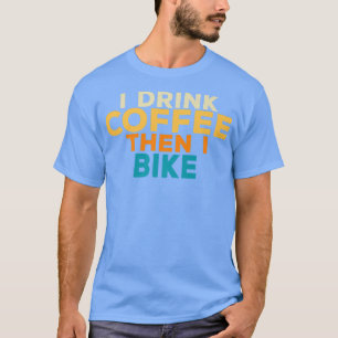 Ich trinke Kaffee und dann bike ich Kaffee Liebhab T-Shirt