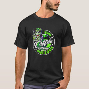 Ich trinke Kaffee, weil Mord ein schlechtes Jagen T-Shirt