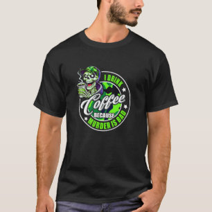 Ich trinke Kaffee, weil Mord schlechtes Jagen ist T-Shirt