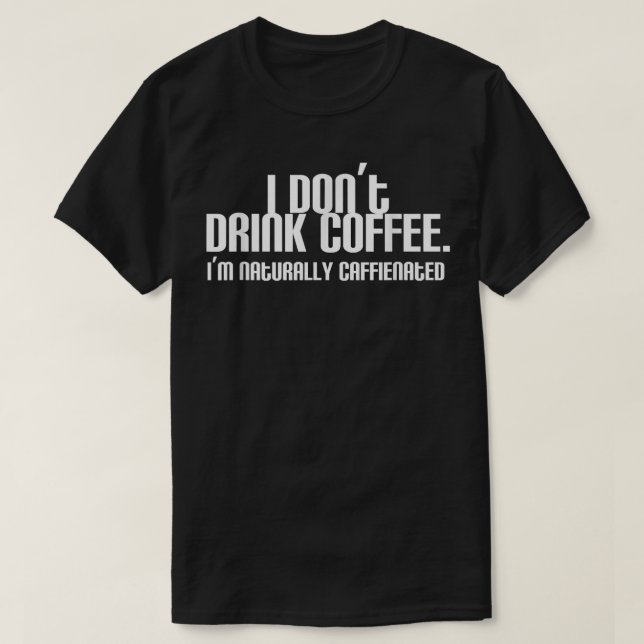 Ich trinke keinen Kaffee, ich bin von Natur aus ka T-Shirt (Design vorne)