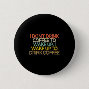 Ich trinke keinen Kaffee um aufzuwachen Ich wache Button
