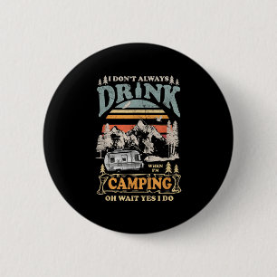 Ich trinke nicht immer, wenn ich campen gehe. Oh, Button