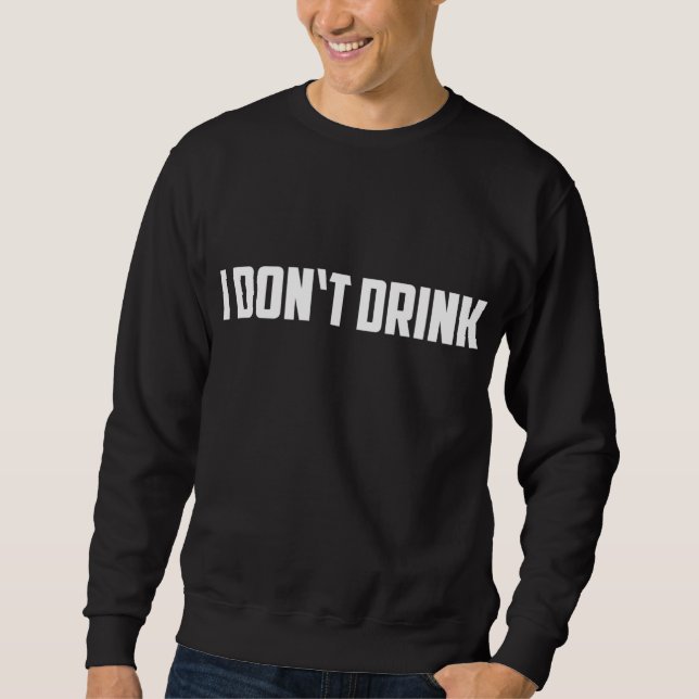 Ich trinke nicht - lustig, ich trinke keinen Alkoh Sweatshirt (Vorderseite)