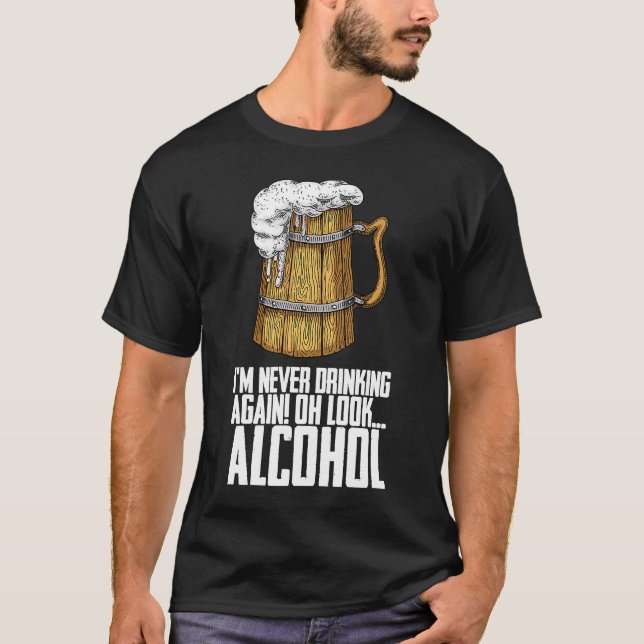 Ich trinke nie wieder, oh schau Alkohol. T-Shirt (Vorderseite)