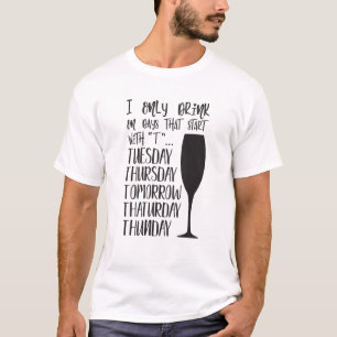 Ich trinke nur an Tagen, die mit einem Dienstag be T-Shirt