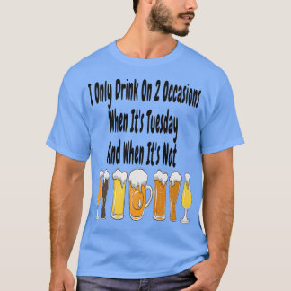 Ich trinke nur bei 2 Gelegenheiten, wenn es Dienst T-Shirt
