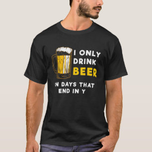Ich trinke nur Bier an Tagen, die in Y Funny Beer T-Shirt