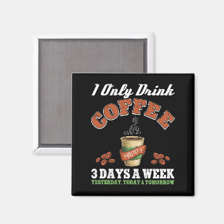 Ich trinke nur Kaffee an 3 Tagen in der Woche. Magnet