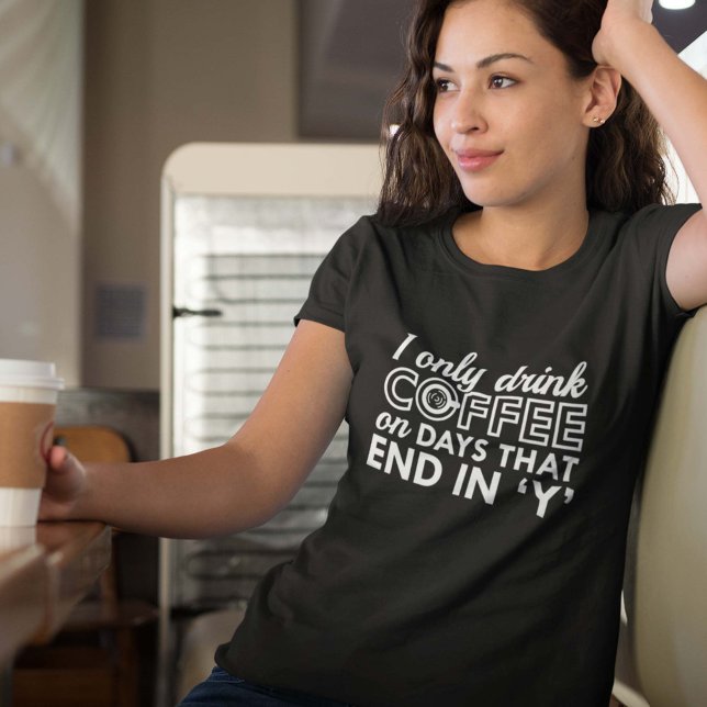 Ich trinke nur Kaffee T-Shirt (I Only Drink Coffee On Days That End In 'Y' Shirt)
