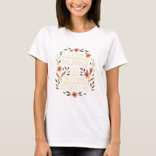 Ich trinke so viel Tee, nichts stört mich T-Shirt