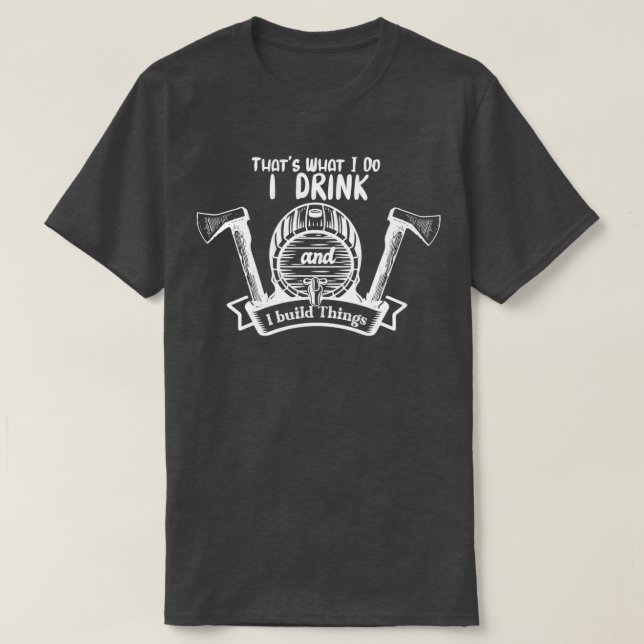 Ich trinke und baue Dinge T-Shirt (Design vorne)