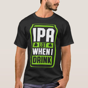 Ich trinke viel, wenn ich Bier trinke, lustiges St T-Shirt