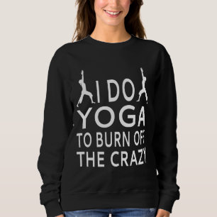 Ich tu Yoga, um den verrückten Tank-Oben abzubrenn Sweatshirt