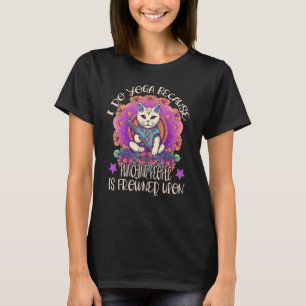 Ich tu Yoga, weil die Leute, die dich erstarrt hab T-Shirt