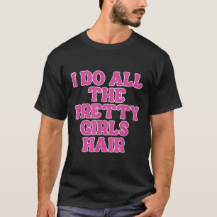 Ich tue alle Hübschen Girls-Haar-Friseurinnen T-Shirt