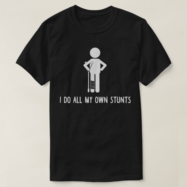 Ich tue alle meine eigenen Stunts erhalten gute Ge T-Shirt (Design vorne)