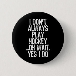Ich tue nicht immer Hockey ...oh Moment Ja, ich tu Button