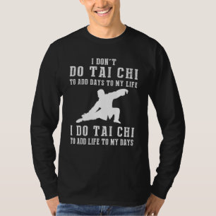Ich tue nicht Tai Chi, um Tage zu meinem Leben ich T-Shirt