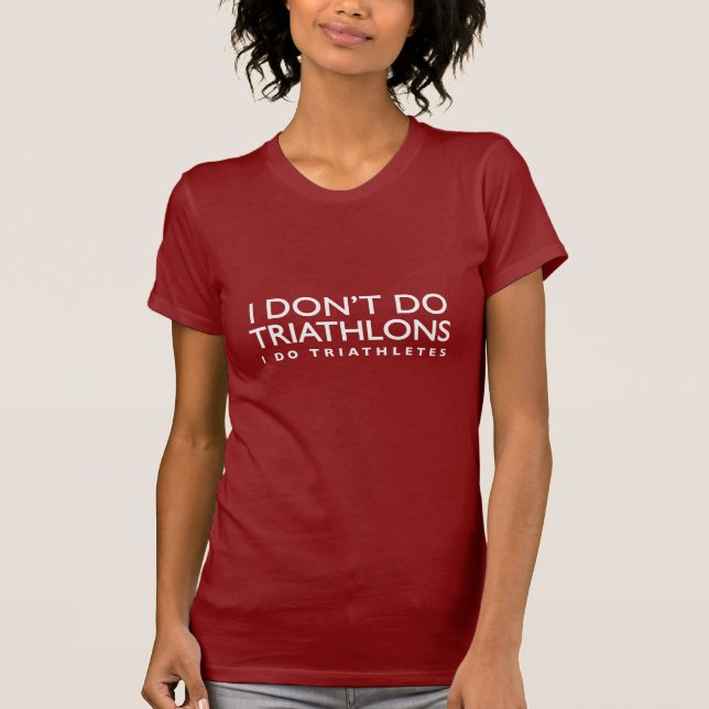 Ich tue nicht Triathlons, ich tue Triathletes T - T-Shirt (Vorderseite)