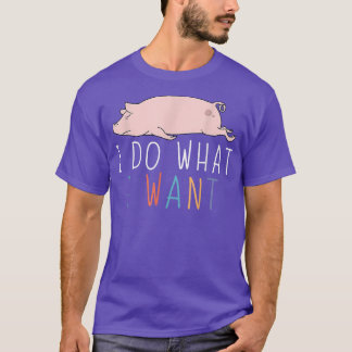 Ich tue, was ich Funny Pig Gewollt Niedliche Lazy  T-Shirt