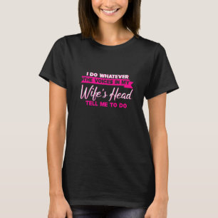 Ich tue, was mir die Stimmen im Kopf meiner Ehefra T-Shirt