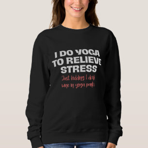 Ich tue Yoga, um Stress Drink Wein Yoga Spaß Sweatshirt