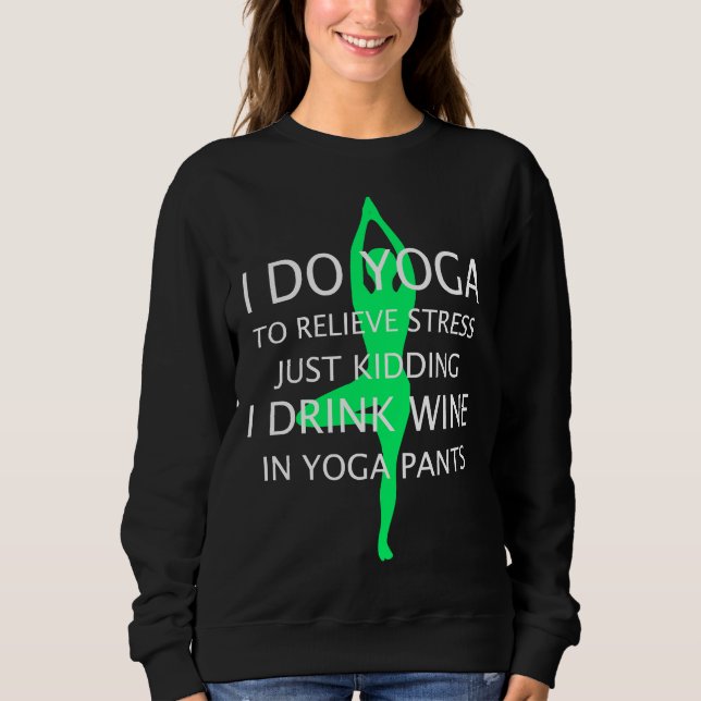 Ich tue Yoga, um Stress zu lindern, nur wenn ich t Sweatshirt (Vorderseite)