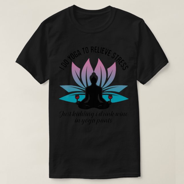 Ich tue Yoga, um Stress zu lindern, nur wenn ich t T-Shirt (Design vorne)