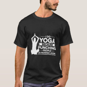 Ich tue Yoga, weil man Leute beim Punzieren erstar T-Shirt