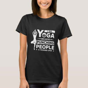Ich tue Yoga, weil man Leute beim Punzieren erstar T-Shirt