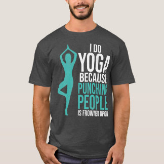 Ich tue Yogs, weil das Punching von Leuten erstarr T-Shirt