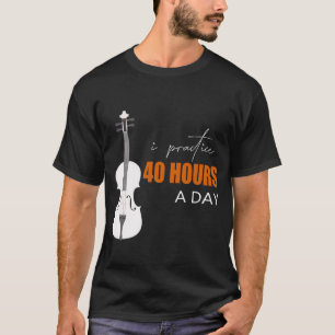 Ich übe 40 Stunden am Tag - Ein Violin-Zitat T-Shirt