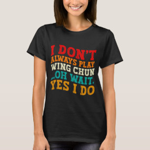 Ich übe nicht immer Wing Chun Oh doch ich übe es i T-Shirt