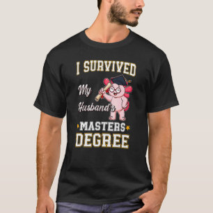 Ich überlebte die Master-Grad-Uni meines Ehemanns  T-Shirt