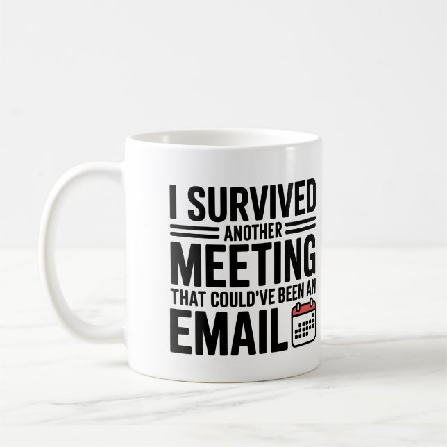 "Ich überlebte ein anderes Meeting, das hätte ein Kaffeetasse (Links)