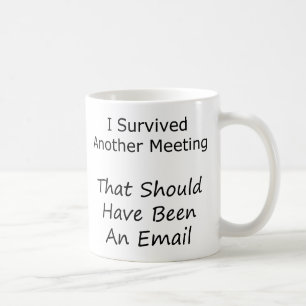 Ich überlebte ein anderes Meeting, das hätte sein  Kaffeetasse