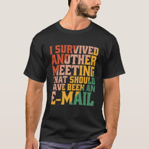 Ich überlebte ein Treffen, das ein E-ma hätte sein T-Shirt