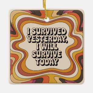 Ich überlebte gestern, ich werde heute überleben keramikornament