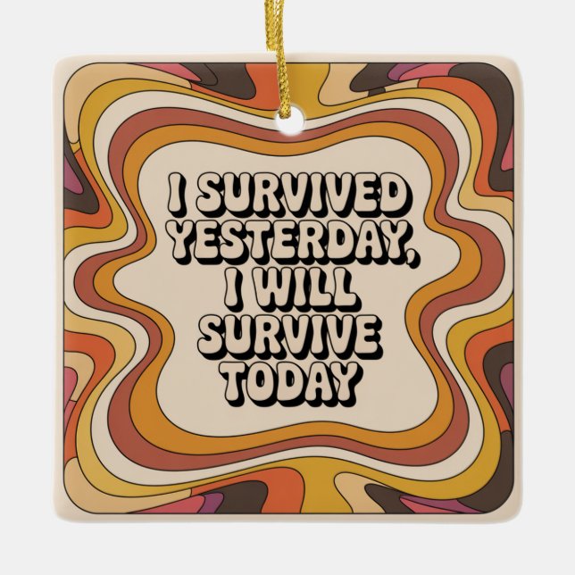 Ich überlebte gestern, ich werde heute überleben keramikornament (Vorderseite)