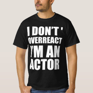 Ich überreagiere nicht, ich bin Schauspieler T-Shirt