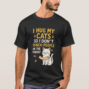 Ich Umarme Meine Katzen, Damit Ich Leute Nicht In T-Shirt