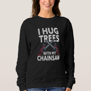 Ich umarmte Bäume mit meinem Chainsaw Funny Lumber Sweatshirt