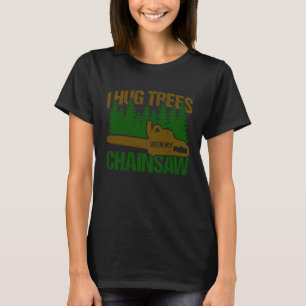 Ich umarmte Bäume mit meinem Chainsaw Lumberjack A T-Shirt