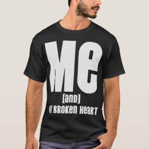 Ich und mein gebrochenes Herz T-Shirt