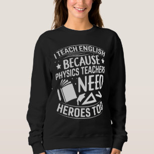 Ich unterrichte Englisch, weil Physiklehrer Helden Sweatshirt