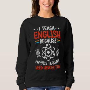 Ich unterrichte Englisch, weil Physiklehrer Helden Sweatshirt
